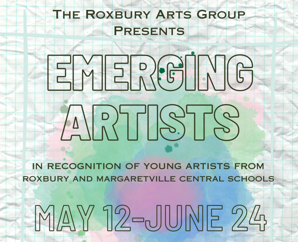 The Roxbury Arts Group presents: Emerging Artists, in recognition of young artists from Roxbury and Margaretville Central Schools. May 12-June 24.